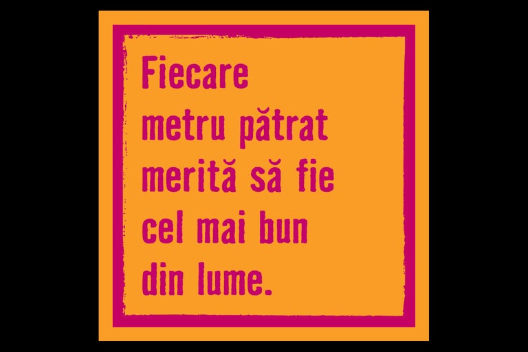 Fiecare metru pătrat merită să fie cel mai bun din lume.
