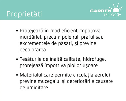 Proprietăți husă de protecție grădină: Protejează împotriva murdăriei, polenului, prafului, excrementelor de păsări, decolorării, ploilor ușoare, previne mucegaiul și deteriorarea din cauza umidității
