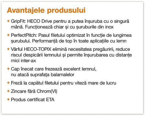 Avantajele produsului: GripFit, PerfectPitch, varf HECO-TOPIX, cap inecat, freza la capatul filetului, zincare fara Crom(VI), produs certificat ETA