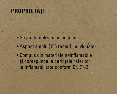 Proprietăți: Se poate utiliza mai mulți ani, aspect amplu (186 ramuri individuale), compus din materiale neinflamabile și corespunde la cerințele referitor la Inflamabilitate conform EN 71-2