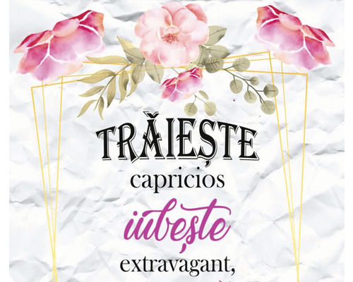 "Grafică cu trandafiri și textul ""Trăiește extravagant, iubește extravagant"""