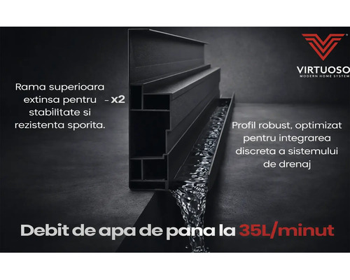 Logo Virtuoso Modern Home System. Profil de ușă cu sistem de drenaj, debit 35 litri pe minut, ramă extinsă pentru stabilitate și rezistență sporită.